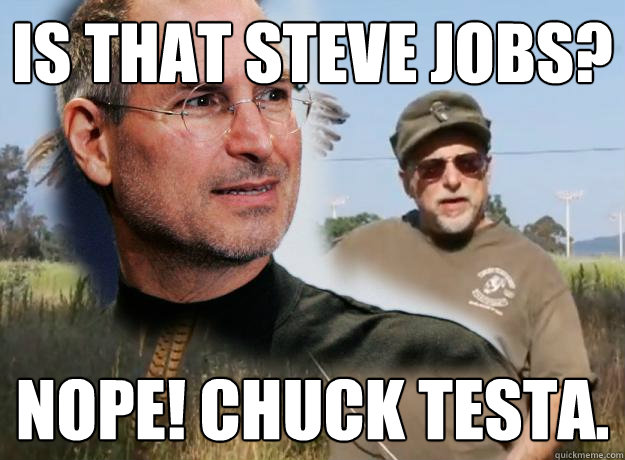 Is that Steve Jobs?  Nope! Chuck Testa.  