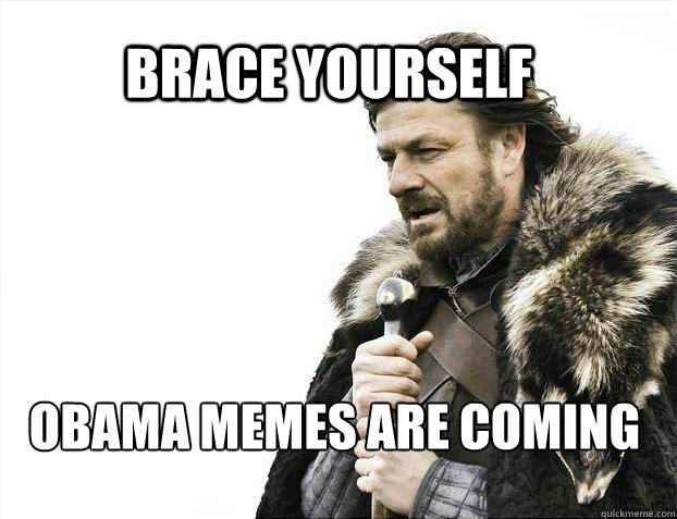 BRACE YOURSELf Obama memes are coming  BRACE YOURSELF SOLO QUEUE