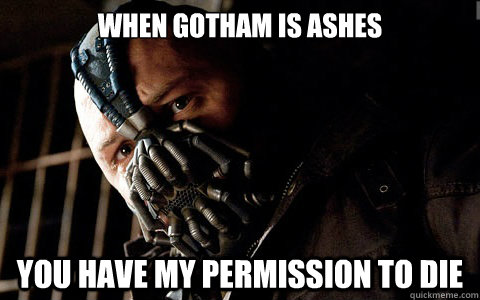 when gotham is ashes you have my permission to die - when gotham is ashes you have my permission to die  bane adrian