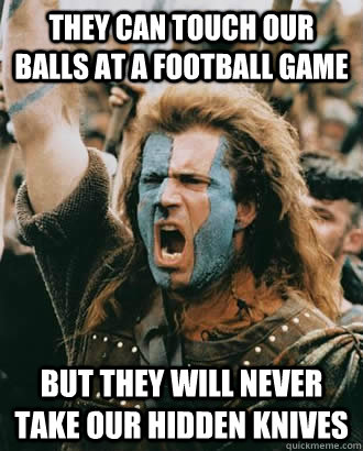 They can touch our balls at a football game but they will never take our hidden knives  SOPA Opposer
