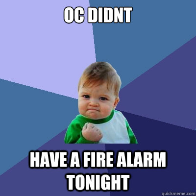 OC didnt have a fire alarm tonight  Success Kid