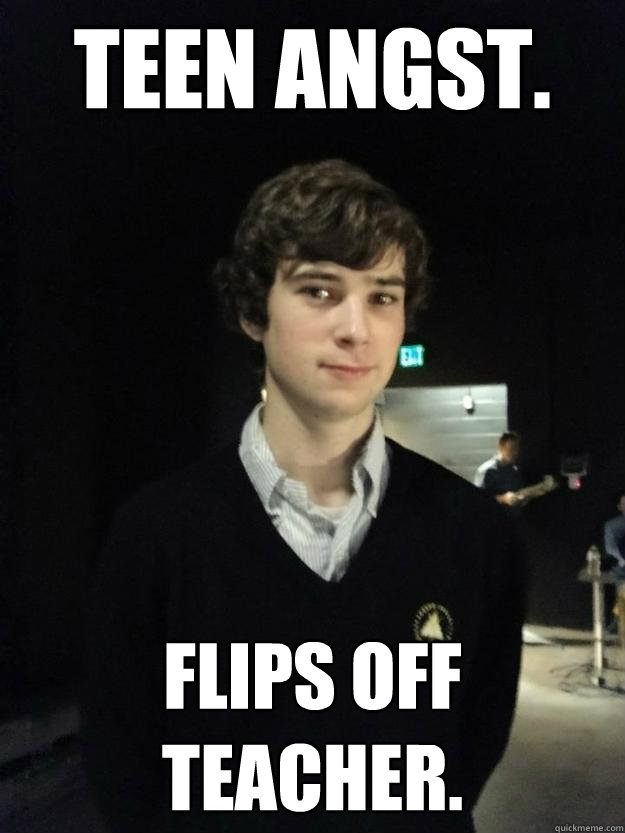 teen angst. flips off teacher.  