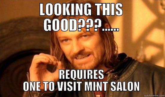 LOOKING THIS GOOD???...... REQUIRES ONE TO VISIT MINT SALON Boromir