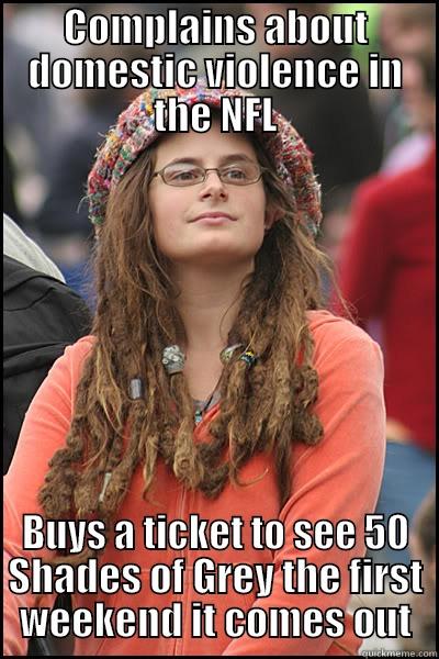 50 shades of hypocrisy - COMPLAINS ABOUT DOMESTIC VIOLENCE IN THE NFL BUYS A TICKET TO SEE 50 SHADES OF GREY THE FIRST WEEKEND IT COMES OUT College Liberal