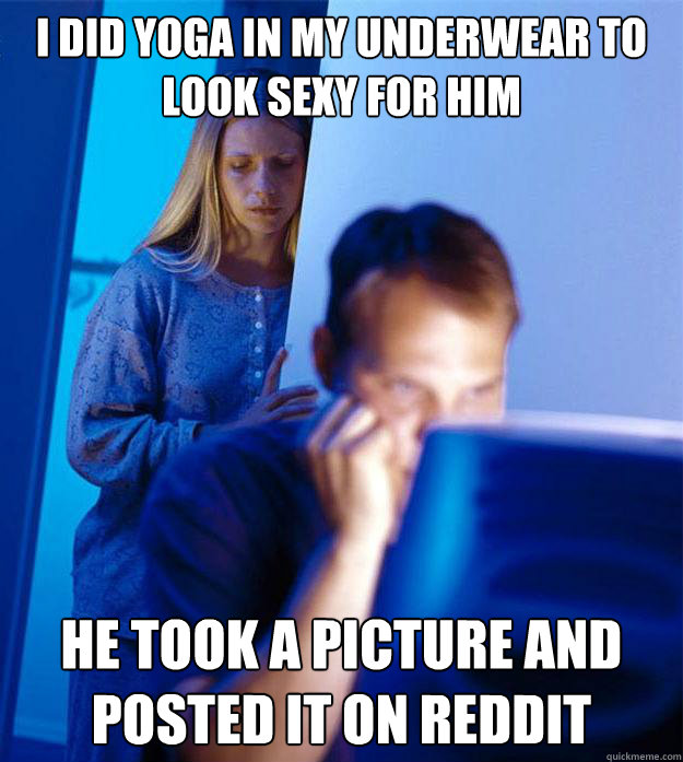 i did yoga in my underwear to look sexy for him he took a picture and posted it on reddit - i did yoga in my underwear to look sexy for him he took a picture and posted it on reddit  Redditors Wife