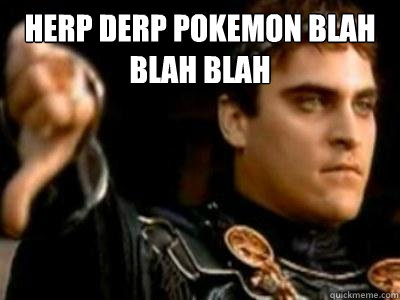 herp derp pokemon blah blah blah   Downvoting Roman