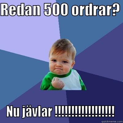 REDAN 500 ORDRAR?  NU JÄVLAR !!!!!!!!!!!!!!!!!! Success Kid