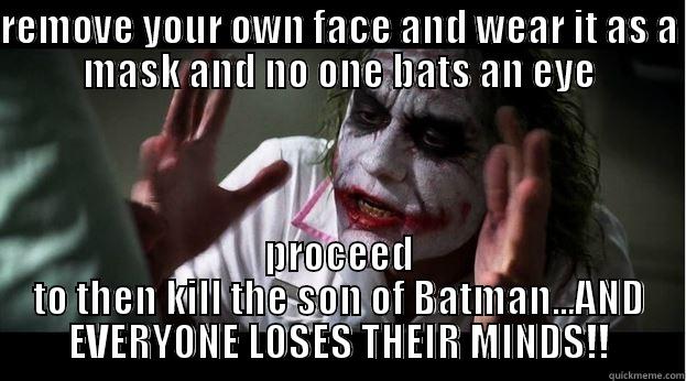 REMOVE YOUR OWN FACE AND WEAR IT AS A MASK AND NO ONE BATS AN EYE PROCEED TO THEN KILL THE SON OF BATMAN...AND EVERYONE LOSES THEIR MINDS!! Joker Mind Loss