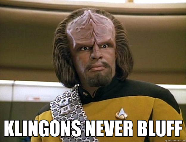  Klingons never bluff -  Klingons never bluff  Worf Delicious