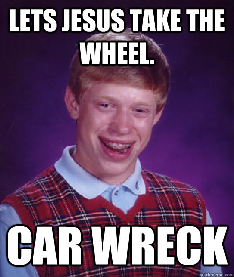 Lets jesus take the wheel. car wreck  Bad Luck Brian