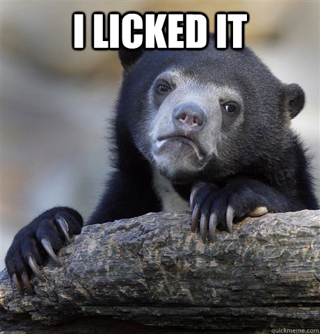 I licked it  - I licked it   Confession Bear