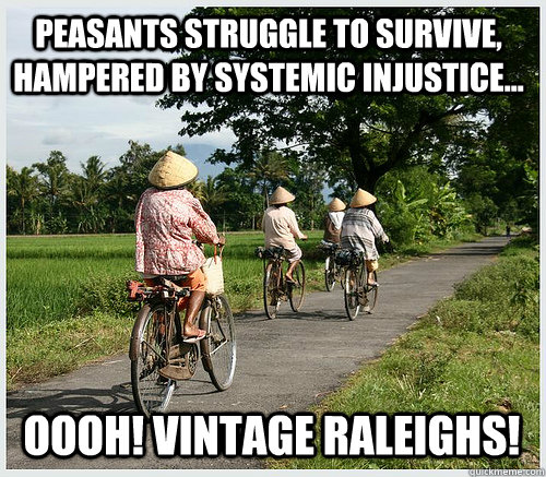 Peasants struggle to survive, hampered by systemic injustice... Oooh! Vintage Raleighs! - Peasants struggle to survive, hampered by systemic injustice... Oooh! Vintage Raleighs!  bike 2 work - rasarab