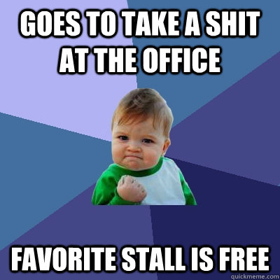 goes to take a shit at the office favorite stall is free  Success Kid