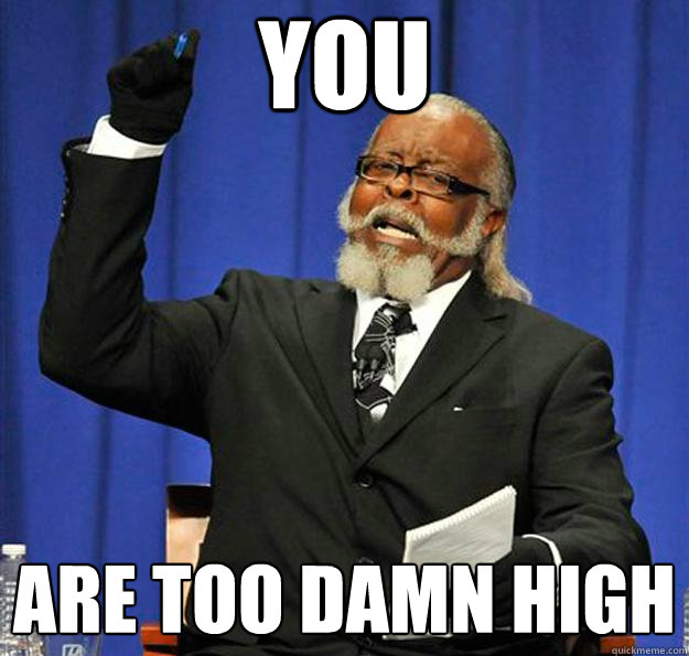 YOU are too damn high  Jimmy McMillan