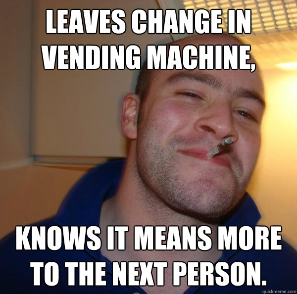 Leaves change in vending machine, Knows it means more to the next person. - Leaves change in vending machine, Knows it means more to the next person.  Misc