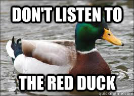 Don't listen to the red duck  Good Advice Duck