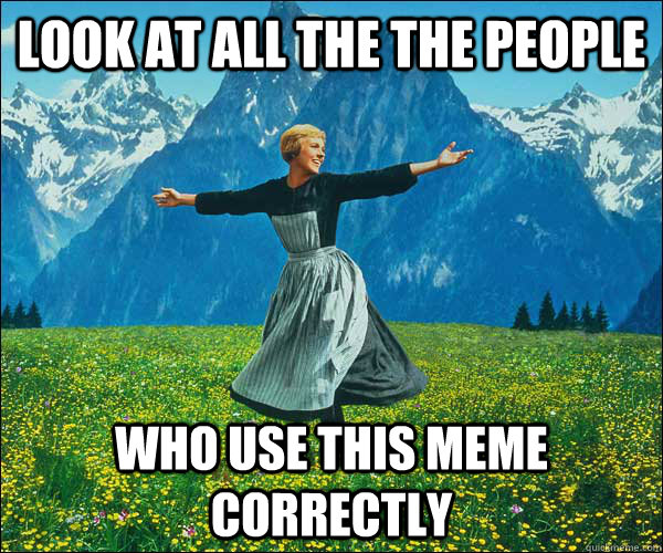 look at all the the people who use this meme correctly - look at all the the people who use this meme correctly  Look At All The Fucks I Give