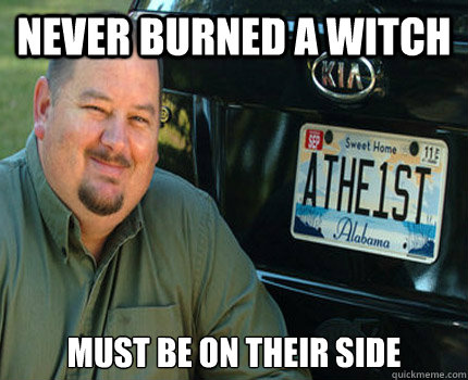 Never burned a witch Must be on their side - Never burned a witch Must be on their side  American Atheist