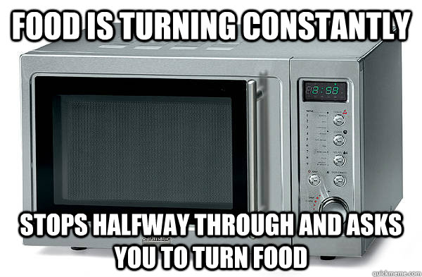 Food is turning constantly Stops halfway through and asks you to turn food - Food is turning constantly Stops halfway through and asks you to turn food  Scumbag Microwave