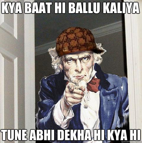 Kya Baat Hi Ballu Kaliya Tune Abhi Dekha Hi Kya hi  Scumbag Uncle Sam