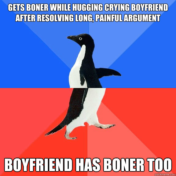 gets boner while hugging crying boyfriend after resolving long, painful argument boyfriend has boner too - gets boner while hugging crying boyfriend after resolving long, painful argument boyfriend has boner too  Socially Awkward Awesome Penguin