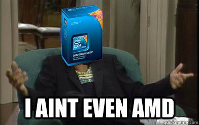  I AINT EVEN AMD -  I AINT EVEN AMD  Computer funnies