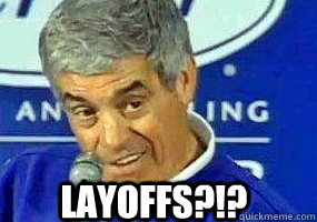  LAYOFFS?!? -  LAYOFFS?!?  Jim Mora- Playoffs