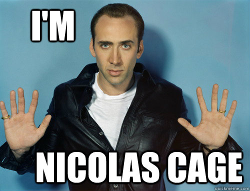 I'm  nicolas cage  