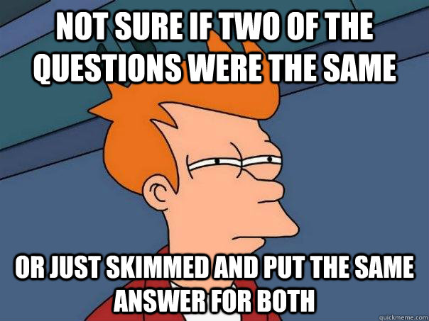 not sure if two of the questions were the same Or just skimmed and put the same answer for both  Futurama Fry