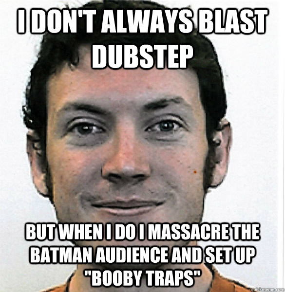 I don't always blast dubstep But when I do i massacre the batman audience and set up 