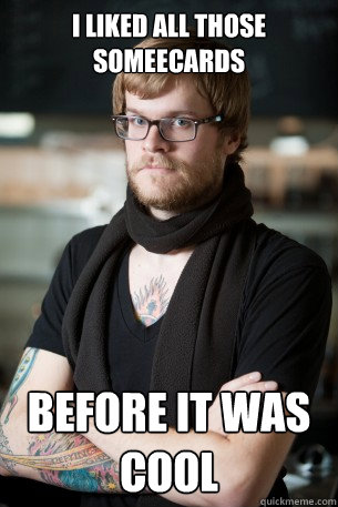 I liked all those Someecards  before it was cool  Hipster Barista