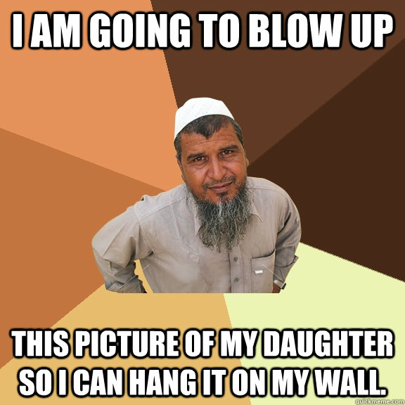I am going to blow up This picture of my daughter so I can hang it on my wall. - I am going to blow up This picture of my daughter so I can hang it on my wall.  Ordinary Muslim Man