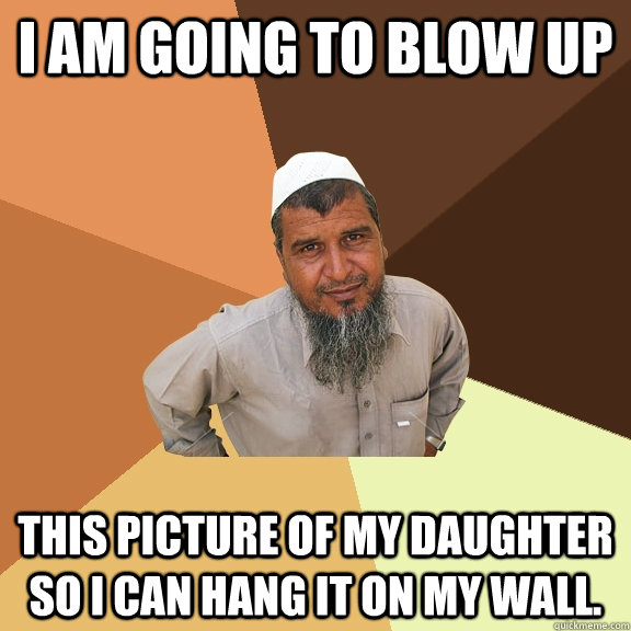 I am going to blow up This picture of my daughter so I can hang it on my wall.  Ordinary Muslim Man