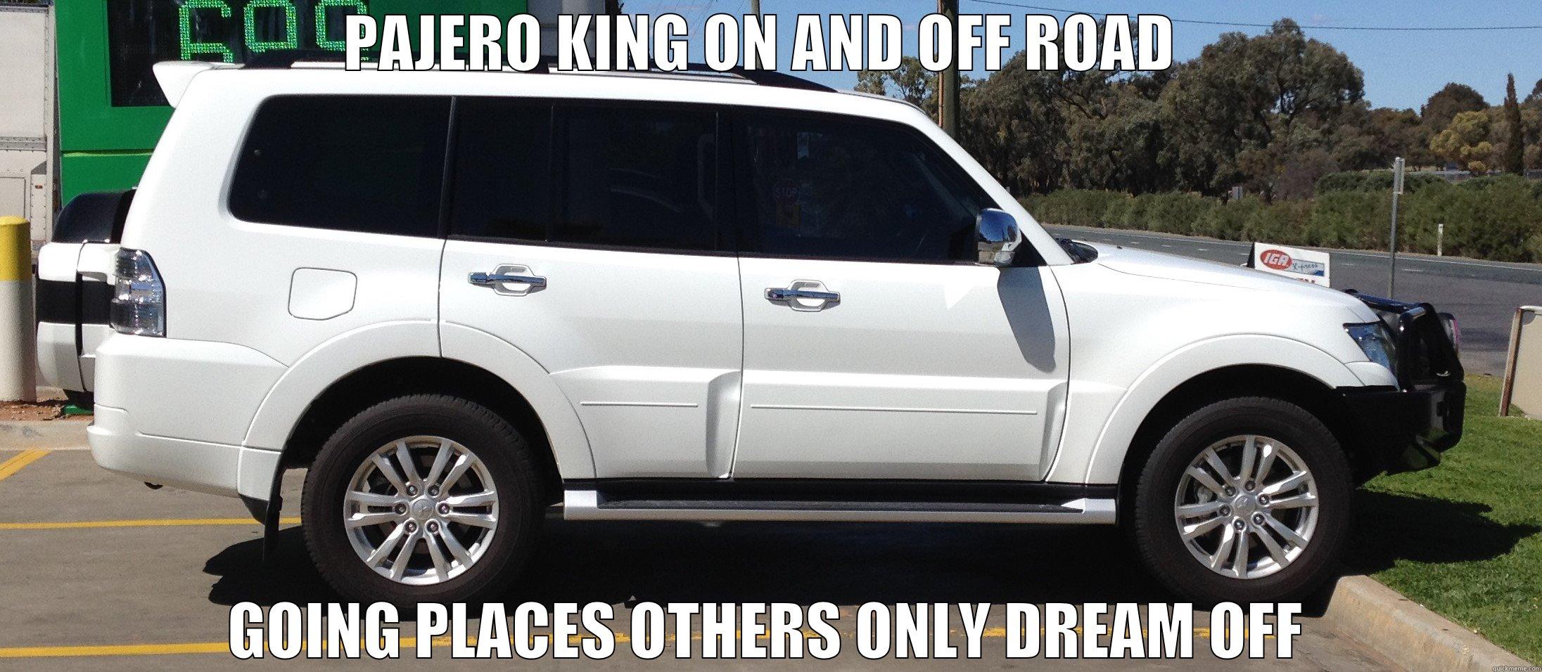 PAJERO KING ON AND OFF ROAD  GOING PLACES OTHERS ONLY DREAM OFF Misc