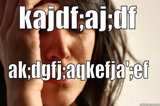 KAJDF;AJ;DF AK;DGFJ;AQKEFJA';EF First World Problems