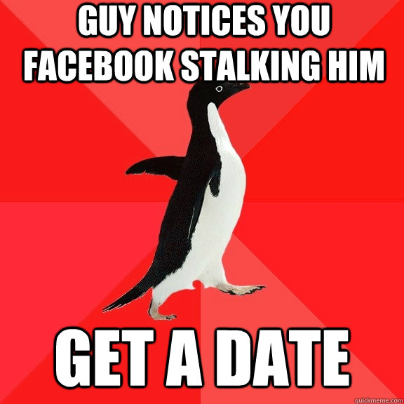 Guy notices you facebook stalking him Get a date  - Guy notices you facebook stalking him Get a date   Socially Awesome Penguin