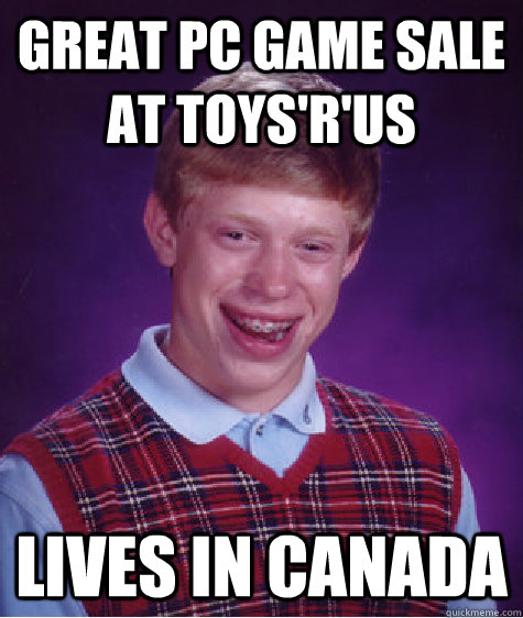 great pc game sale at toys'r'us lives in canada  Bad Luck Brian