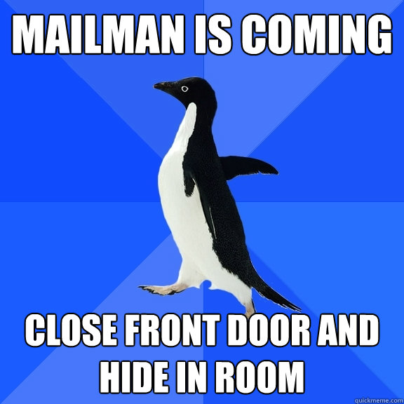 Mailman is coming Close front door and hide in room  Socially Awkward Penguin