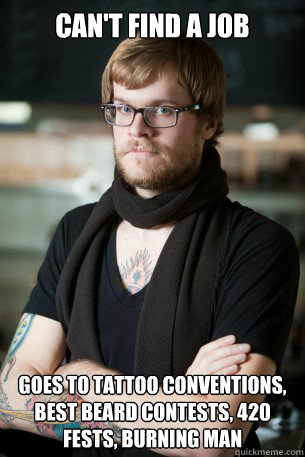Can't find a job Goes to tattoo conventions, best beard contests, 420 fests, burning man   Hipster Barista