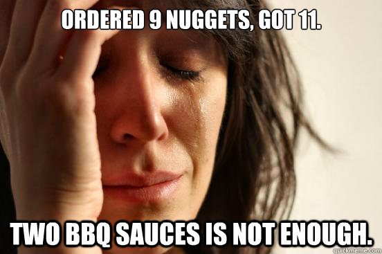 Ordered 9 nuggets, got 11. Two bbq sauces is not enough. - Ordered 9 nuggets, got 11. Two bbq sauces is not enough.  First World Problems