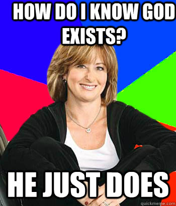 How do I know God exists? He just does  Sheltering Suburban Mom