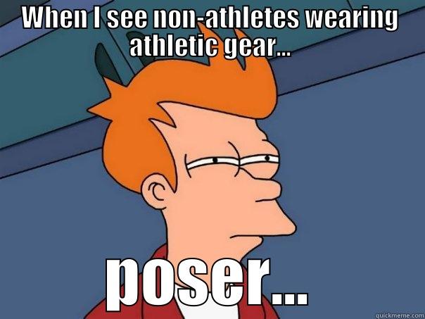 WHEN I SEE NON-ATHLETES WEARING ATHLETIC GEAR... POSER... Futurama Fry