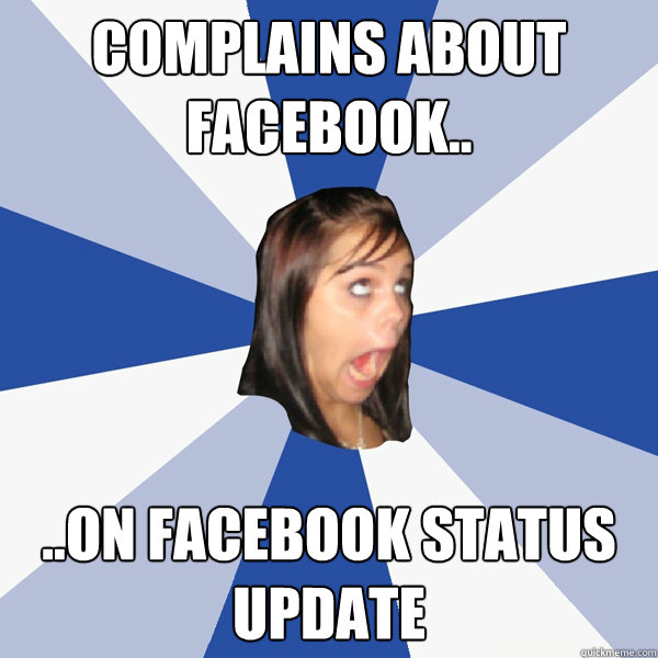 COMPLAINS ABOUT FACEBOOK.. ..ON FACEBOOK STATUS UPDATE  Annoying Facebook Girl
