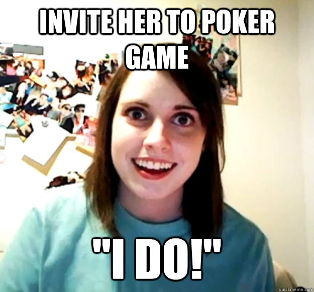 Invite her to poker game 