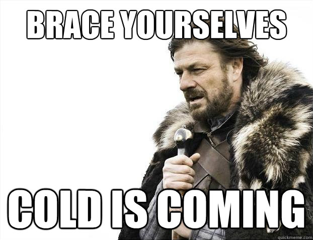 Brace yourselves Cold is coming  Brace Yourselves - Borimir