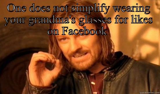 ONE DOES NOT SIMPLIFY  WEARING YOUR GRANDMA'S GLASSES FOR LIKES ON FACEBOOK  Boromir