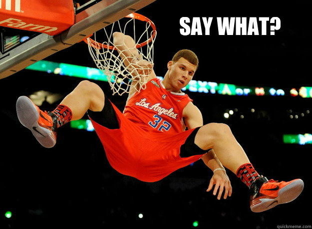 Say what? - Say what?  blake griffin