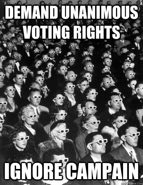 demand unanimous voting rights ignore campain - demand unanimous voting rights ignore campain  Scumbag Society