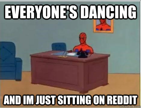 everyone's dancing  and im just sitting on reddit  Spiderman Desk
