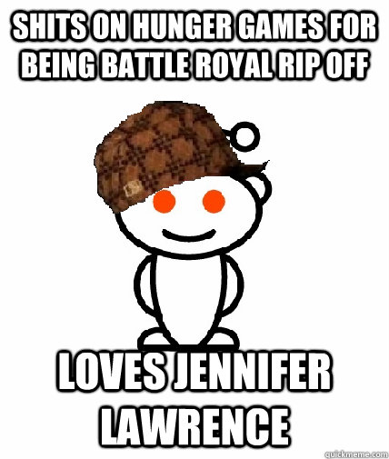 Shits on Hunger Games for being Battle Royal Rip off Loves Jennifer Lawrence - Shits on Hunger Games for being Battle Royal Rip off Loves Jennifer Lawrence  Scumbag Reddit
